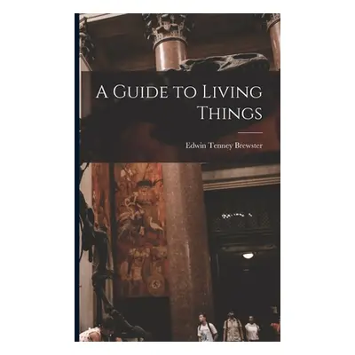 "A Guide to Living Things" - "" ("Brewster Edwin Tenney 1866-1960")