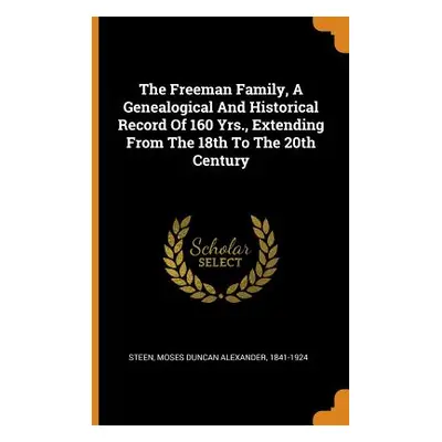 "The Freeman Family, a Genealogical and Historical Record of 160 Yrs., Extending from the 18th t