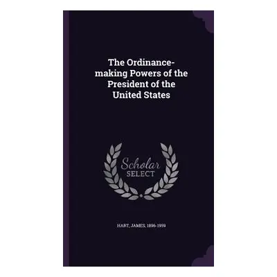 "The Ordinance-making Powers of the President of the United States" - "" ("Hart James")