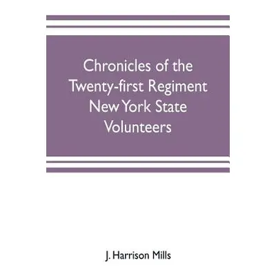 "Chronicles of the Twenty-first Regiment New York State Volunteers: embracing a full history of 