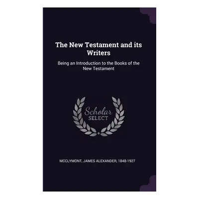 "The New Testament and its Writers: Being an Introduction to the Books of the New Testament" - "