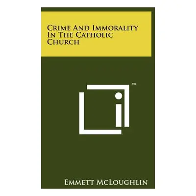 "Crime And Immorality In The Catholic Church" - "" ("McLoughlin Emmett")