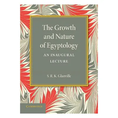 "The Growth and Nature of Egyptology" - "" ("Glanville S. R. K.")