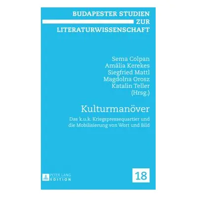 "Kulturmanoever: Das k.u.k. Kriegspressequartier und die Mobilisierung von Wort und Bild" - "" (