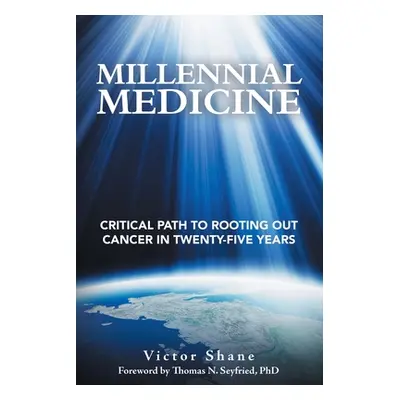 "Millennial Medicine: Critical Path to Rooting out Cancer in Twenty-Five Years" - "" ("Shane Vic