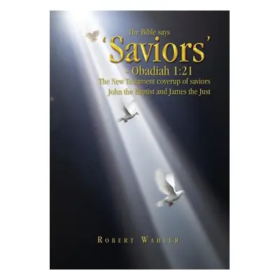 "The Bible says 'Saviors' - Obadiah 1: 21: The New Testament coverup of saviors John the Baptist