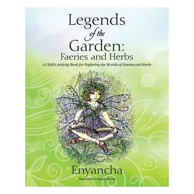 "Legends of the Garden: Faeries and Herbs - A Child's Activity Book for Exploring the Worlds of 