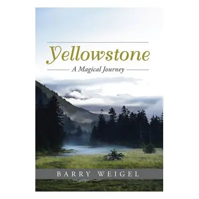 "Yellowstone: A Magical Journey" - "" ("Weigel Barry")