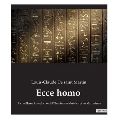 "Ecce homo: La meilleure introduction l'illuminisme chrtien et au Martinisme" - "" ("de Saint M