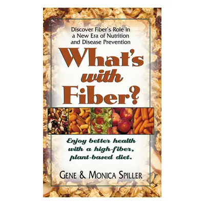 "What's with Fiber: Enjoy Better Health with a High-Fiber, Plant-Based Diet" - "" ("Spiller Gene