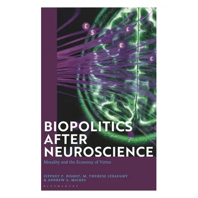 "Biopolitics After Neuroscience: Morality and the Economy of Virtue" - "" ("Bishop Jeffrey P.")