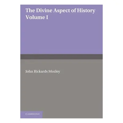 "The Divine Aspect of History: Volume 1" - "" ("Mozley John Rickards")