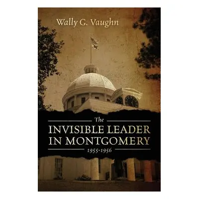 "The Invisible Leader in Montgomery 1955-1956" - "" ("Vaughn Wally G.")