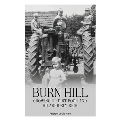 "Burn Hill: Growing Up Dirt Poor and Hilariously Rich" - "" ("Hale Andrew L.")