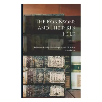 "The Robinsons and Their kin Folk; Volume 4" - "" ("Robinson Family Genealogical and Hist")