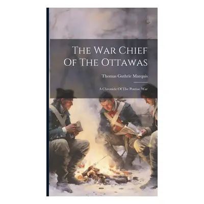 "The War Chief Of The Ottawas: A Chronicle Of The Pontiac War" - "" ("Marquis Thomas Guthrie")