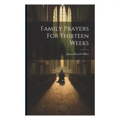 "Family Prayers For Thirteen Weeks" - "" ("Miller James Russell")