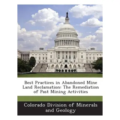 "Best Practices in Abandoned Mine Land Reclamation: The Remediation of Past Mining Activities" -