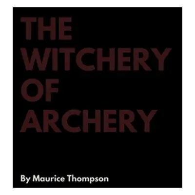 "The Witchery of Archery" - "" ("Thompson Maurice")