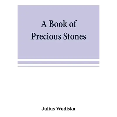 "A book of precious stones; the identification of gems and gem minerals, and an account of their