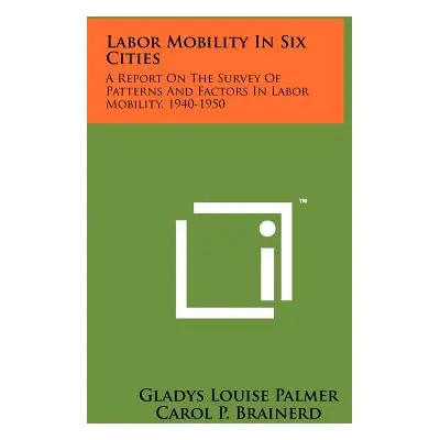 "Labor Mobility In Six Cities: A Report On The Survey Of Patterns And Factors In Labor Mobility,