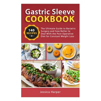 "Gastric Sleeve Cookbook: The Ultimate Guide to Bariatric Surgery and how Better to Deal with th