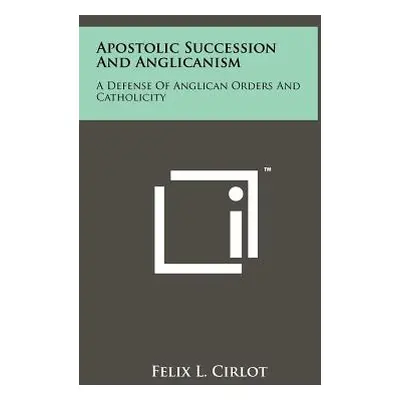 "Apostolic Succession And Anglicanism: A Defense Of Anglican Orders And Catholicity" - "" ("Cirl