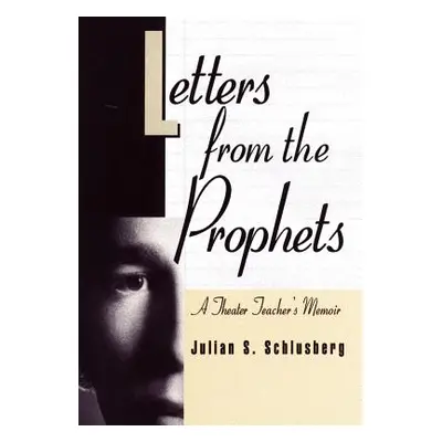 "Letters From the Prophets: A Theatre Teacher's Memoir" - "" ("Schlusberg Julian")