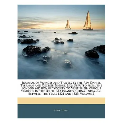 "Journal of Voyages and Travels by the REV. Daniel Tyerman and George Bennet, Esq: Deputed from 