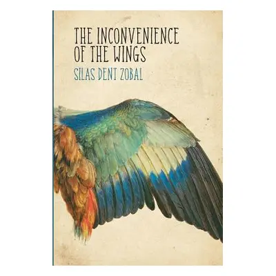 "The Inconvenience of the Wings: Stories" - "" ("Zobal Silas Dent")