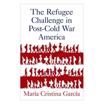 "The Refugee Challenge in Post-Cold War America" - "" ("Garca Mara Cristina")