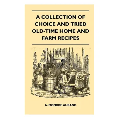 "A Collection of Choice and Tried Old-Time Home and Farm Recipes" - "" ("Aurand A. Monroe")