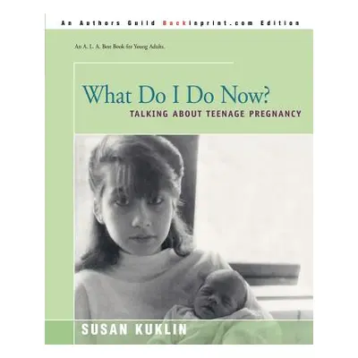 "What Do I Do Now?: Talking about Teen Pregnancy" - "" ("Kuklin Susan")