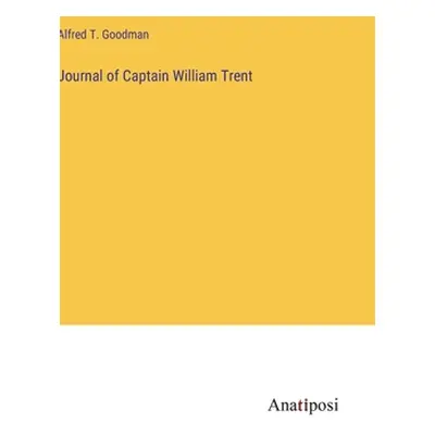 "Journal of Captain William Trent" - "" ("Goodman Alfred T.")