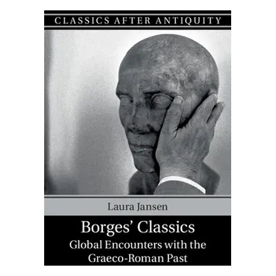 "Borges' Classics: Global Encounters with the Graeco-Roman Past" - "" ("Jansen Laura")