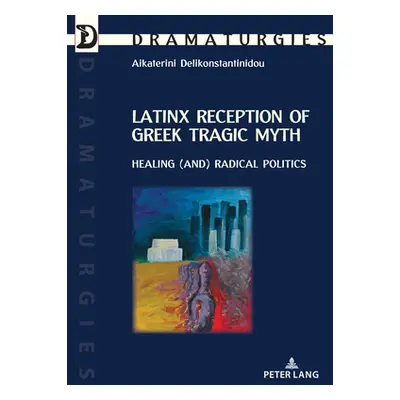 "Latinx Reception of Greek Tragic Myth: Healing (And) Radical Politics" - "" ("Delikonstantinido