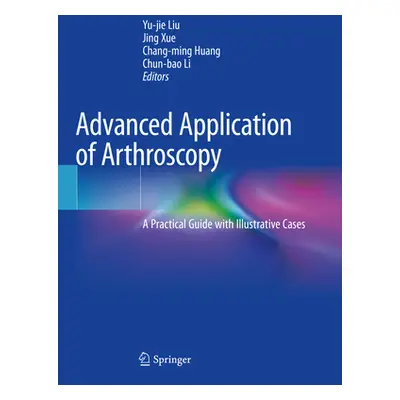 "Advanced Application of Arthroscopy: A Practical Guide with Illustrative Cases" - "" ("Liu Yu-J