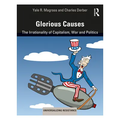 "Glorious Causes: The Irrationality of Capitalism, War and Politics" - "" ("Magrass Yale R.")