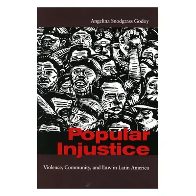 "Popular Injustice: Violence, Community, and Law in Latin America" - "" ("Godoy Angelina Snodgra