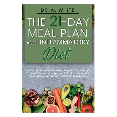 "The 21-Day Meal Plan Anti-Inflammatory Diet: The Comprehensive Guide And Easy To Follow Recipes