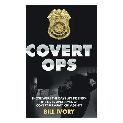 "Covert Ops: Those were the days my friends; The Lives and Times of Covert US Army CID Agents" -