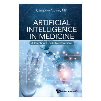 "Artificial Intelligence in Medicine: A Practical Guide for Clinicians" - "" ("Campion Quinn")