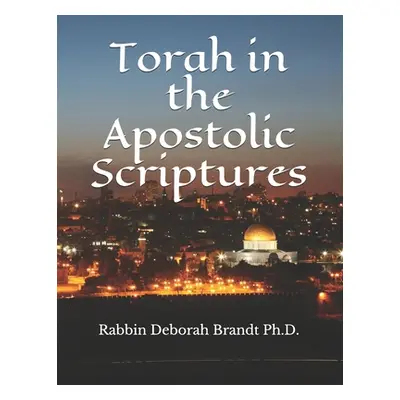 "Torah in the Apostolic Scriptures" - "" ("Brandt Rabbin Deborah E.")