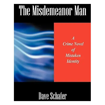 "The Misdemeanor Man: A Crime Novel of Mistaken Identity" - "" ("Schafer Dave")