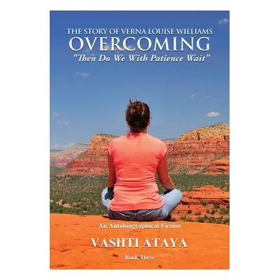 "The Story of Verna Louise Williams, OVERCOMING: Then Do We With Patience Wait" Book Three"" - "