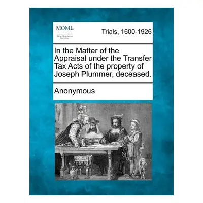 "In the Matter of the Appraisal Under the Transfer Tax Acts of the Property of Joseph Plummer, D