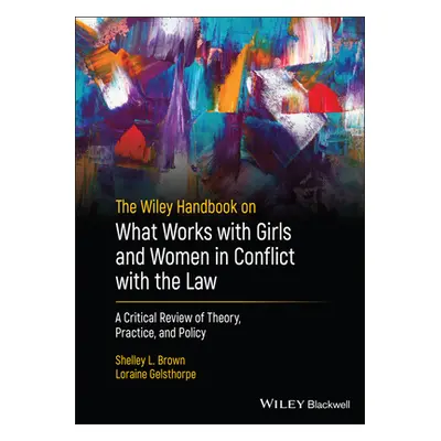 "The Wiley Handbook on What Works with Girls and Women in Conflict with the Law: A Critical Revi