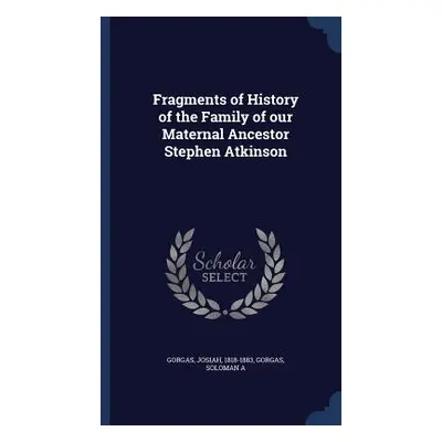 Fragments of History of the Family of our Maternal Ancestor Stephen Atkinson (1818-1883 Gorgas J