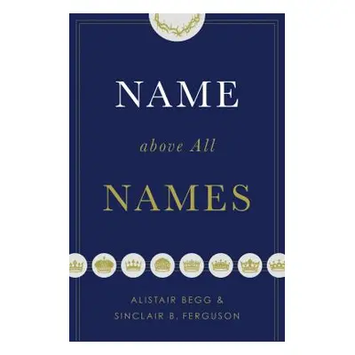 "Name Above All Names (Trade Paperback Edition)" - "" ("Begg Alistair")