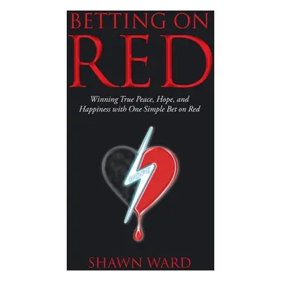 "Betting on Red: Winning True Peace, Hope, and Happiness with One Simple Bet on Red" - "" ("Ward